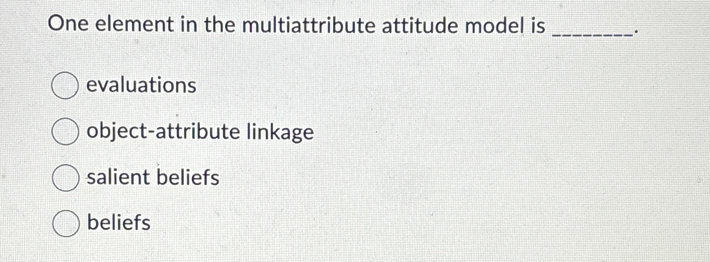  One element in the multiattribute attitude model is evaluations object-attribute linkage