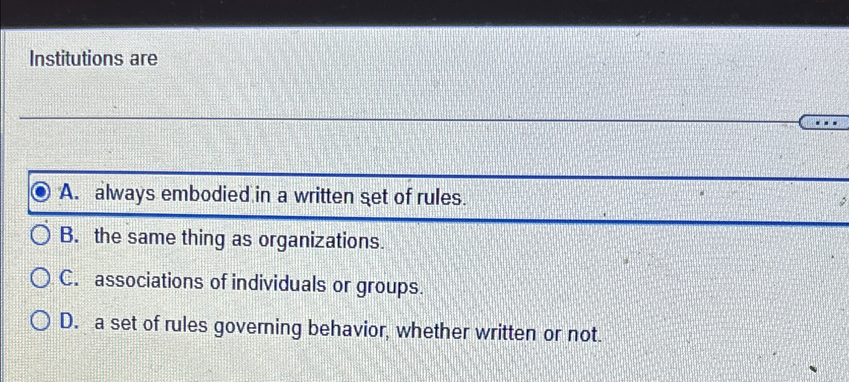  Institutions are A. always embodied in a written set of rules.