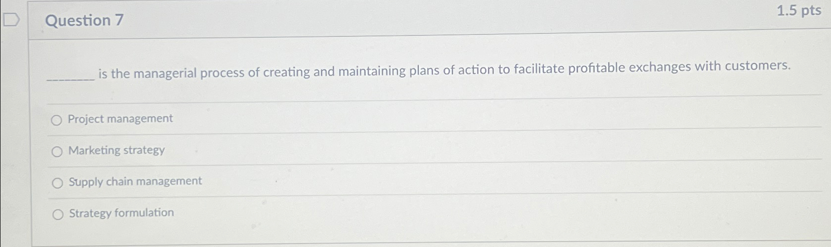  Question 7 1.5pts is the managerial process of creating and maintaining