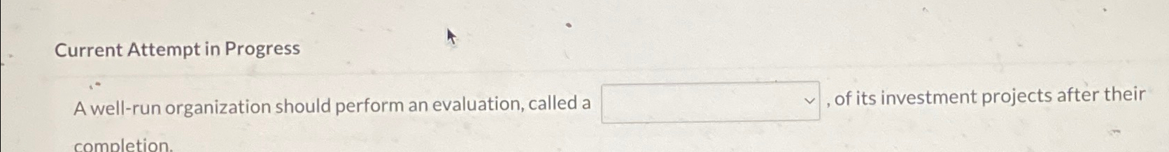  Current Attempt in Progress A well-run organization should perform an evaluation,