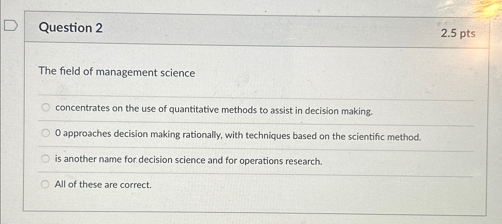  Question 2 2.5pts The field of management science concentrates on the