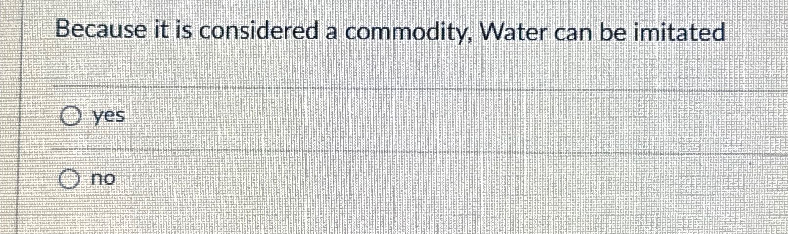  Because it is considered a commodity, Water can be imitated yes
