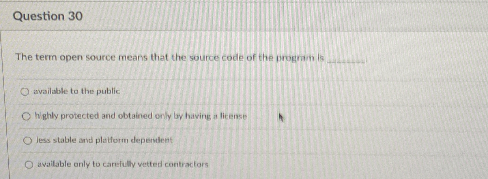  Question 30 The term open source means that the source code
