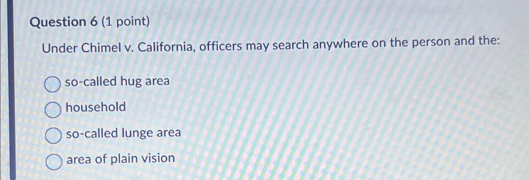  Question 6(1 point) Under Chimel v. California, officers may search anywhere