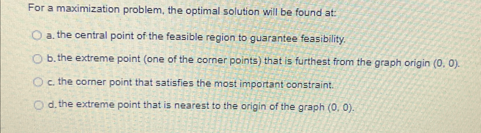  For a maximization problem, the optimal solution will be found at: