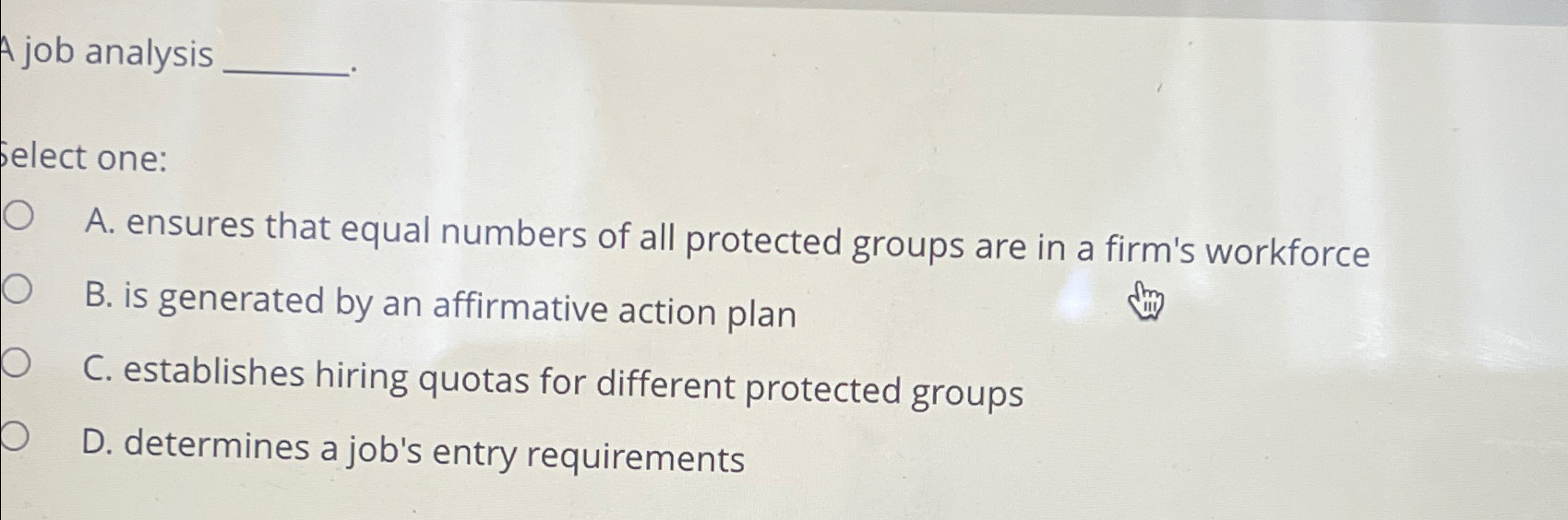  A job analysis Select one: A. ensures that equal numbers of