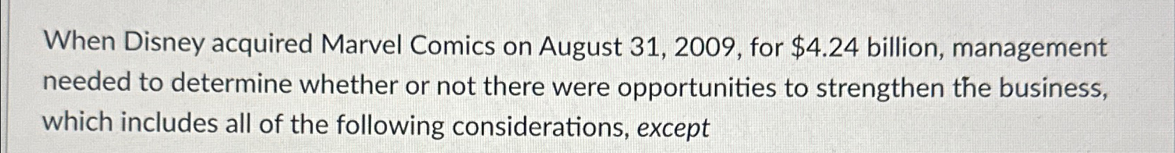  When Disney acquired Marvel Comics on August 31,2009, for $4.24 billion,