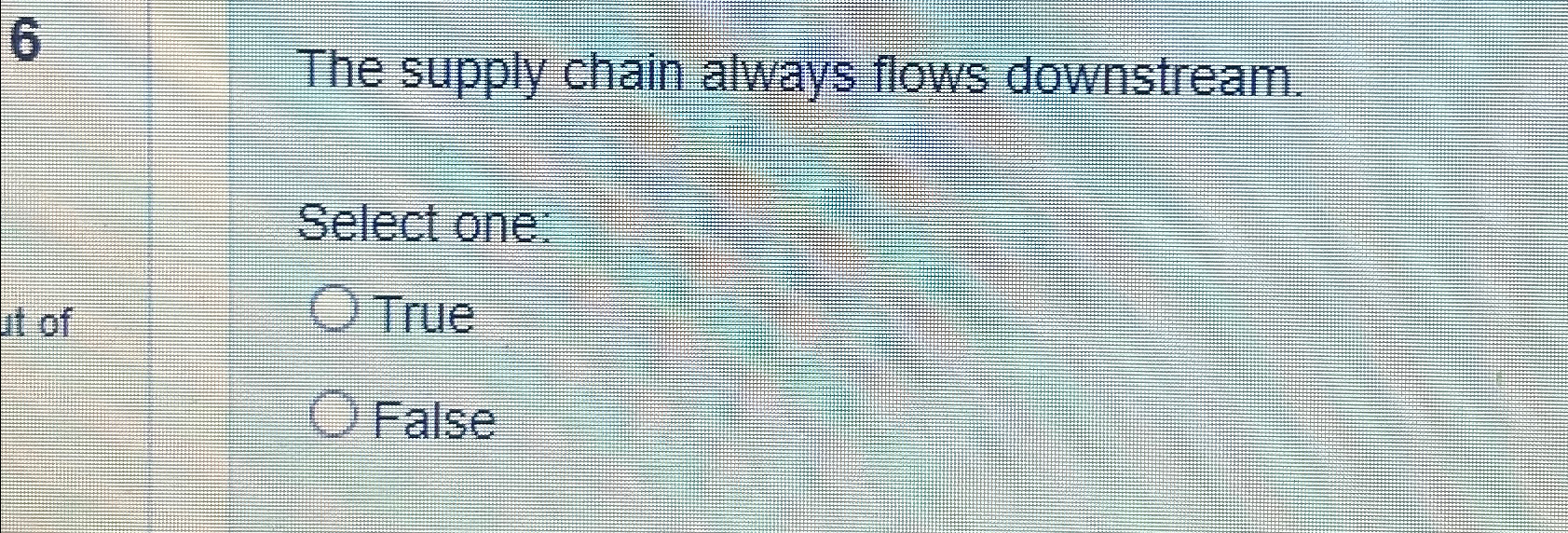  The supply chain always flows downstream. Select one: True False 