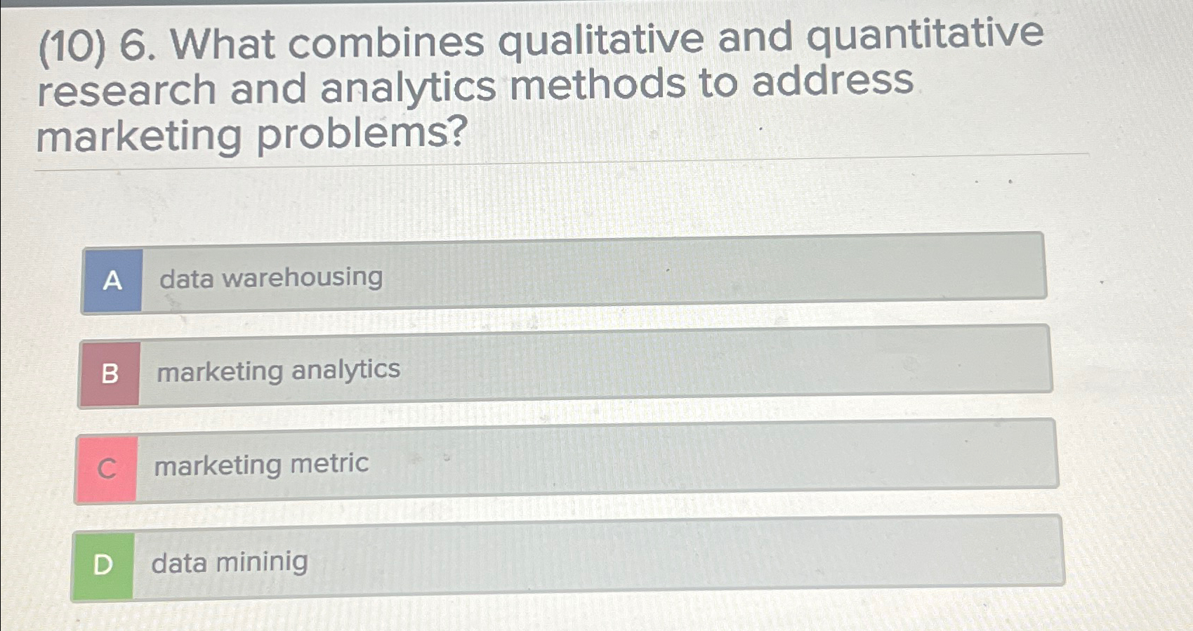  (10)6. What combines qualitative and quantitative research and analytics methods to