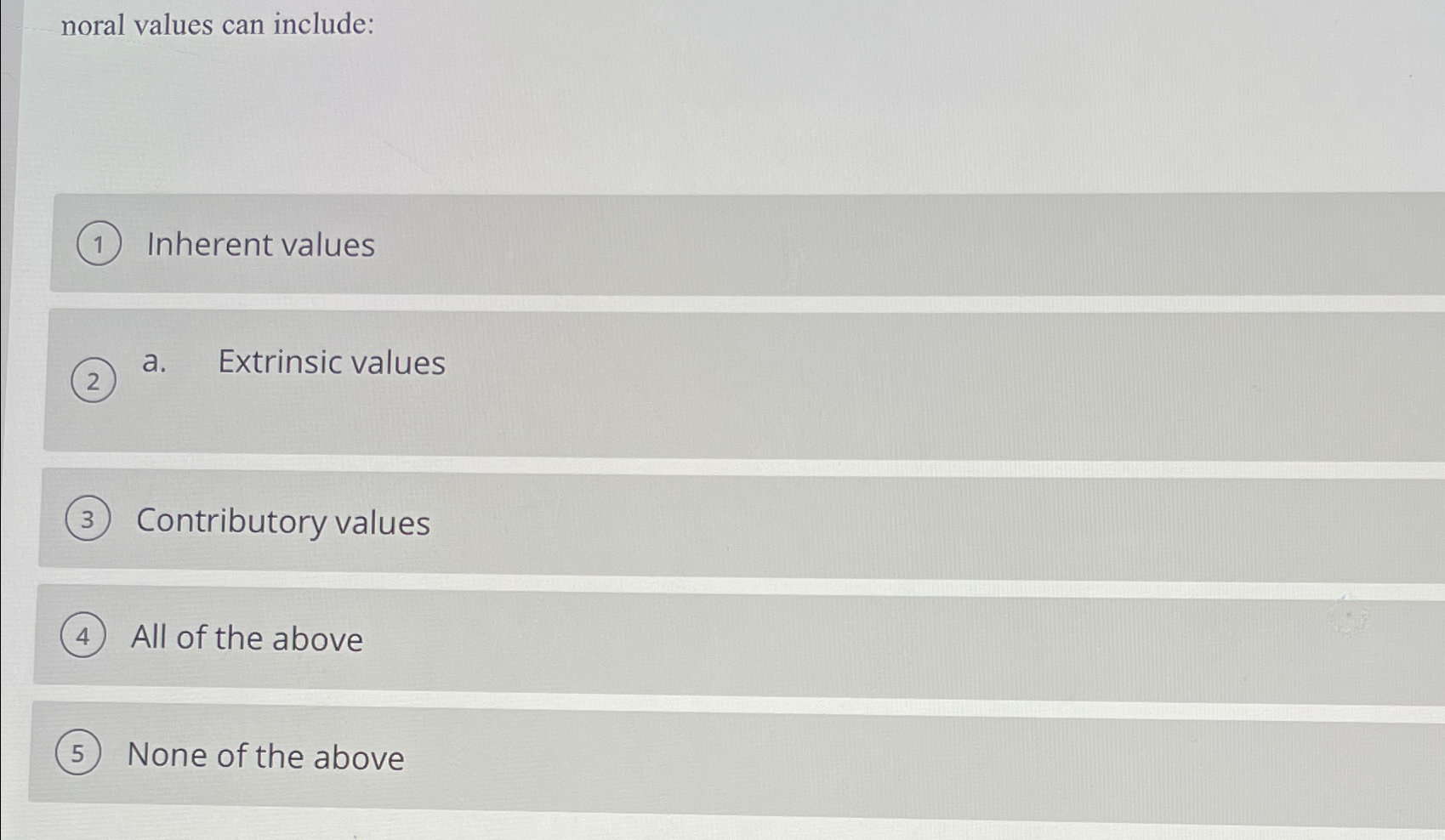  Moral values can include: Inherent values a. Extrinsic values Contributory values