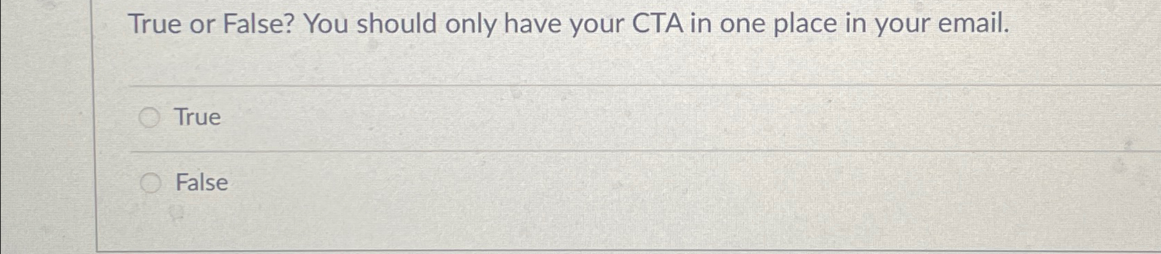  True or False? You should only have your CTA in one