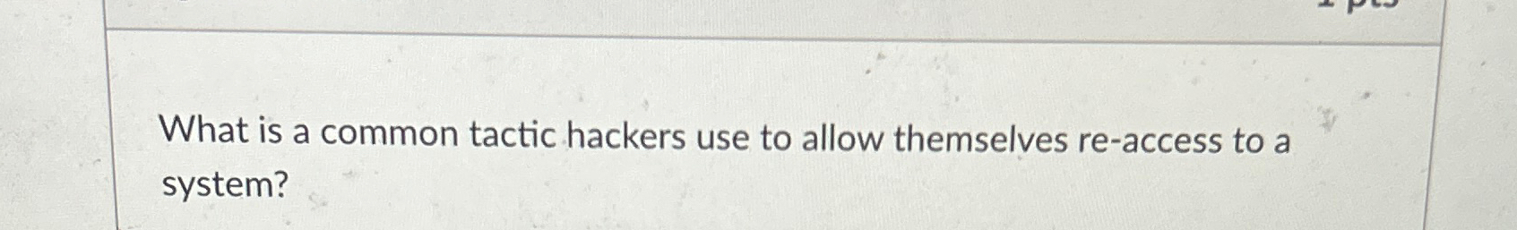  What is a common tactic hackers use to allow themselves re-access
