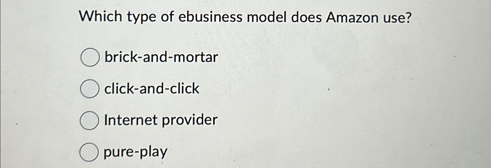  Which type of ebusiness model does Amazon use? brick-and-mortar click-and-click Internet