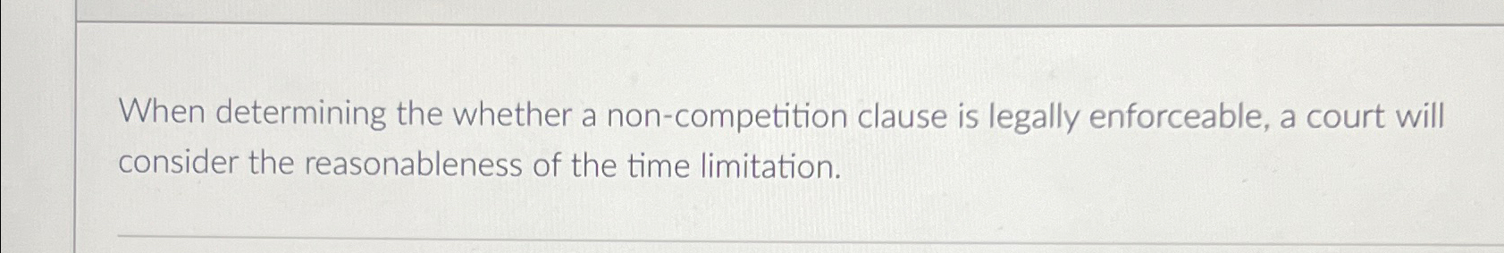  When determining the whether a non-competition clause is legally enforceable, a