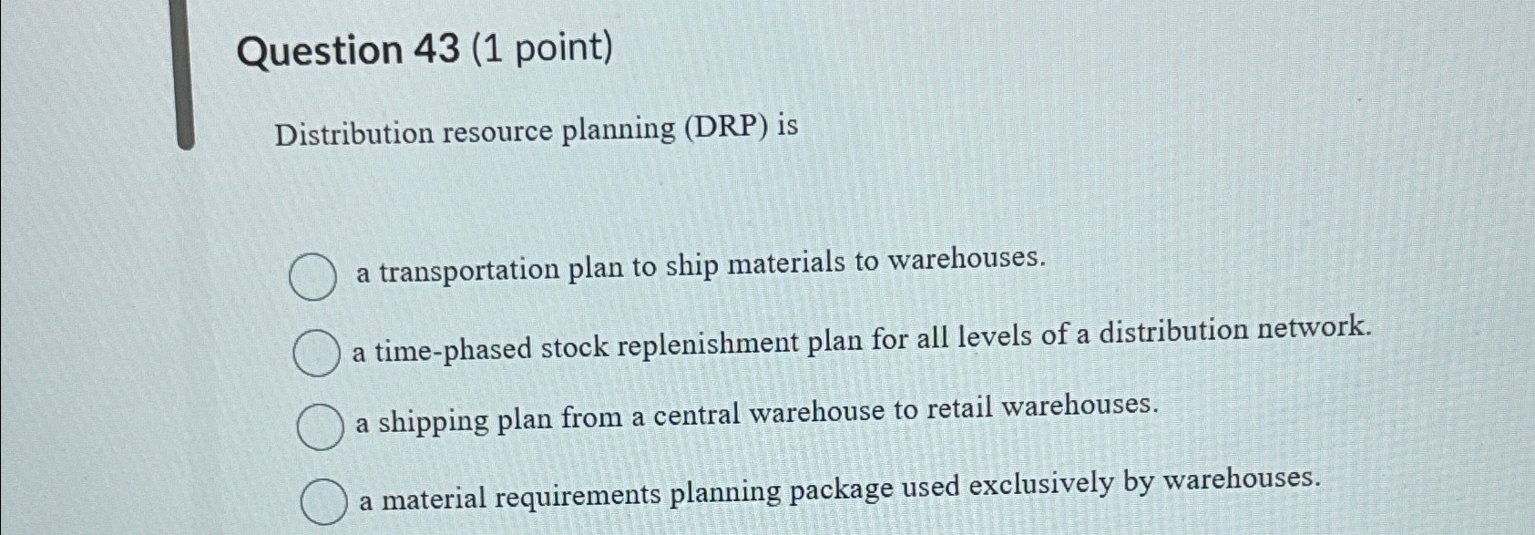  Question 43(1 point) Distribution resource planning (DRP) is a transportation plan