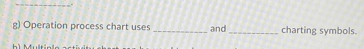  g) Operation process chart uses and charting symbols. 