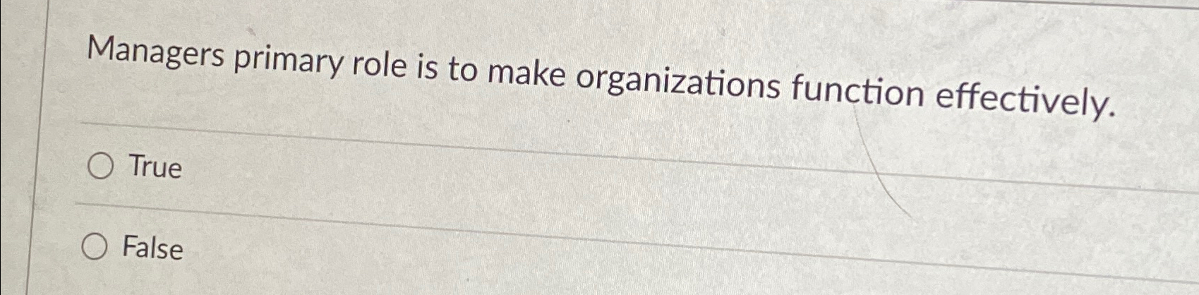  Managers primary role is to make organizations function effectively. True False