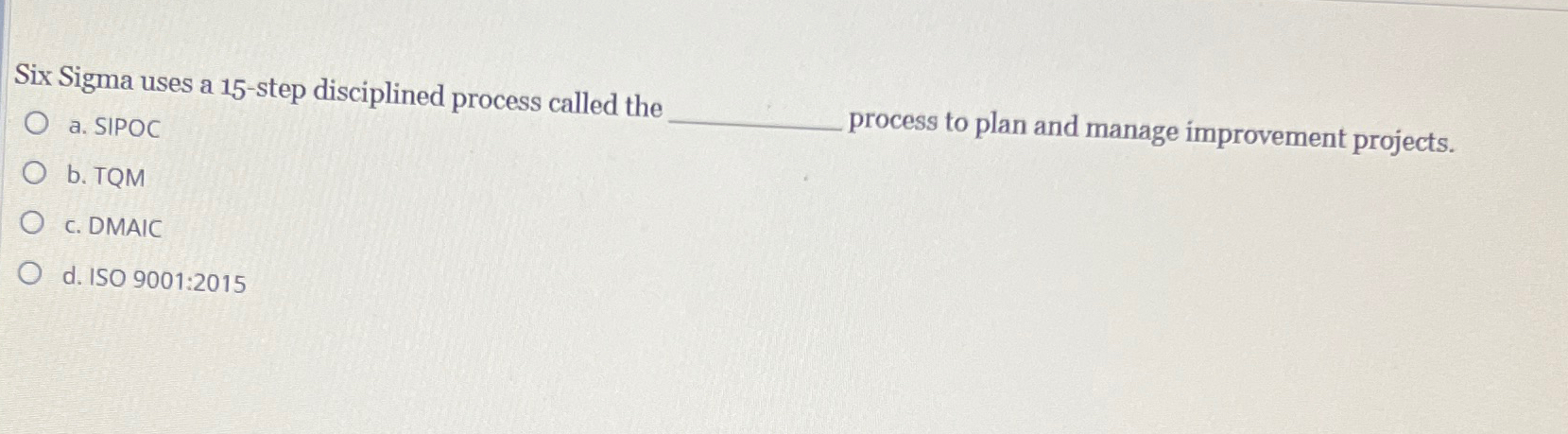  Six Sigma uses a 15-step disciplined process called the a. SIPOC