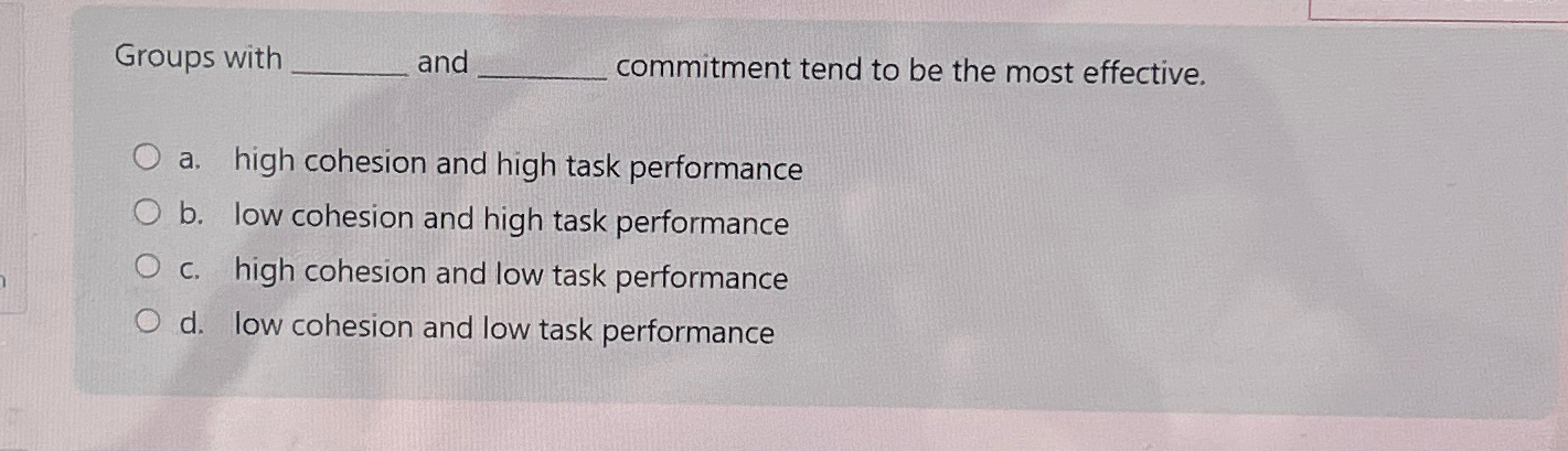 Groups with and commitment tend to be the most effective. a.