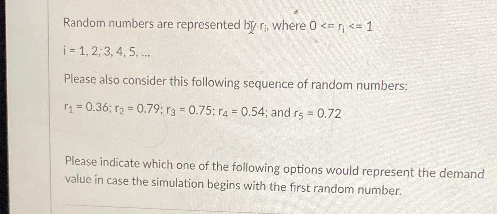  Random numbers are represented by ri, where 0ri1 i=1,2,3,4,5,dots Please also