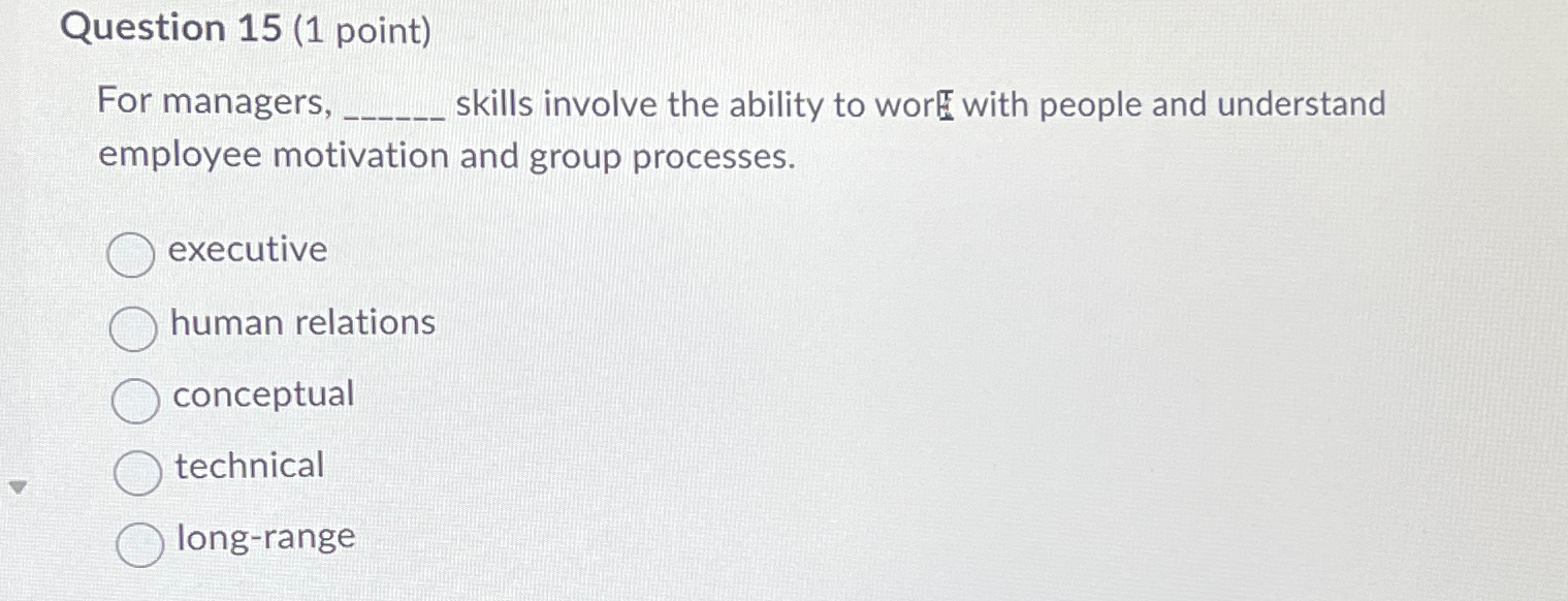  Question 15(1 point) For managers, skills involve the ability to work