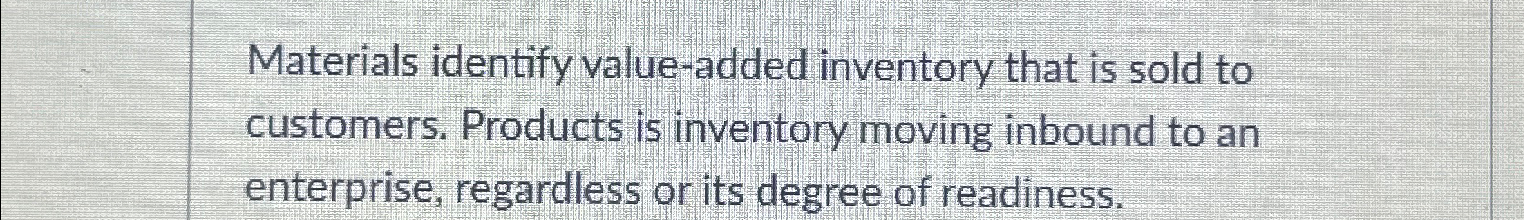  Materials identify value-added inventory that is sold to customers. Products is