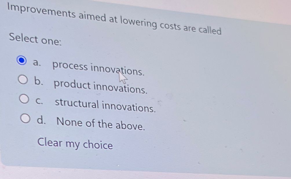  Improvements aimed at lowering costs are called Select one: a. process
