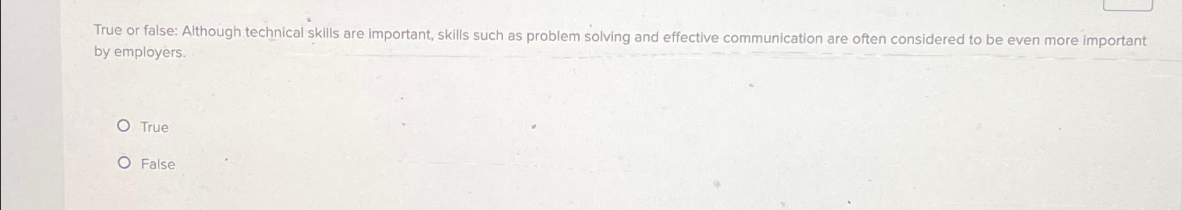  True or false: Although technical skills are important, skills such as