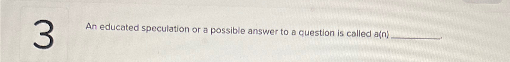  An educated speculation or a possible answer to a question is