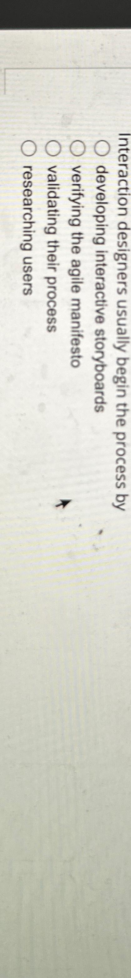  Interaction designers usually begin the process by developing interactive storyboards verifying