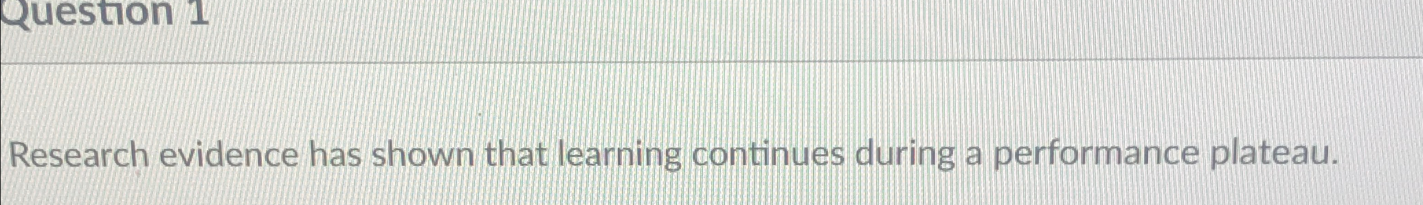  Question 1 Research evidence has shown that learning continues during a