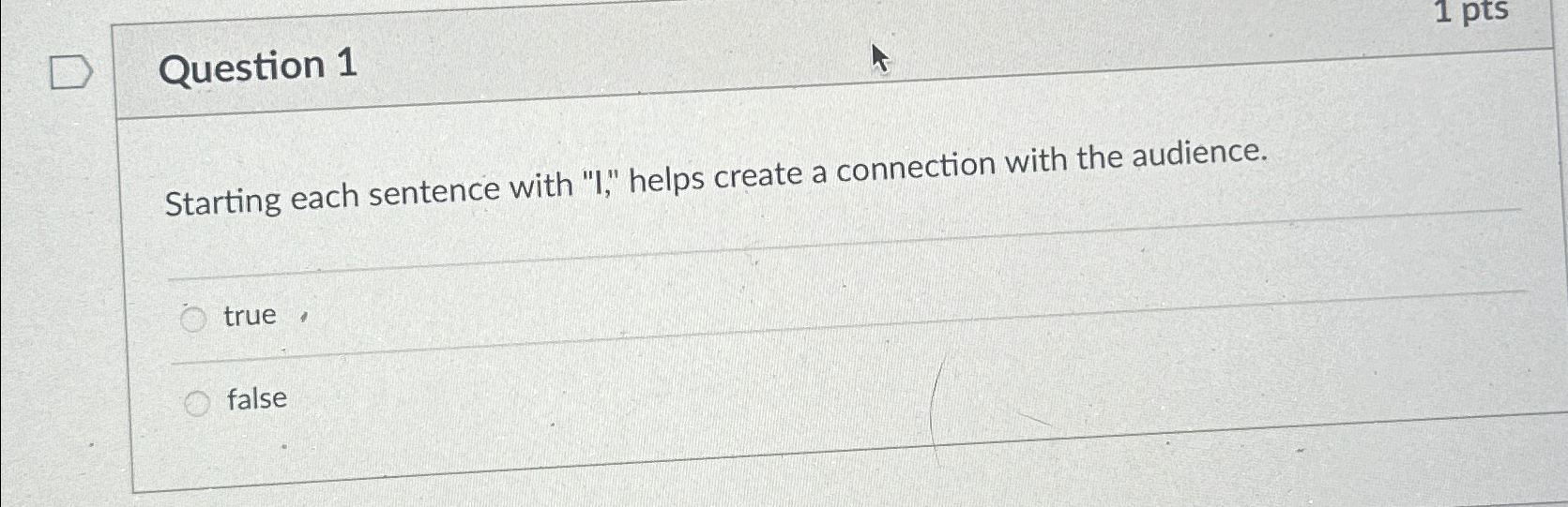  Question 1 Starting each sentence with "I," helps create a connection