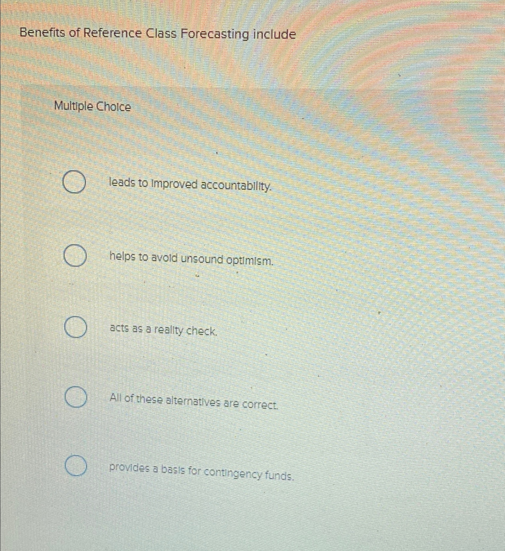  Benefits of Reference Class Forecasting include Multiple Choice leads to improved