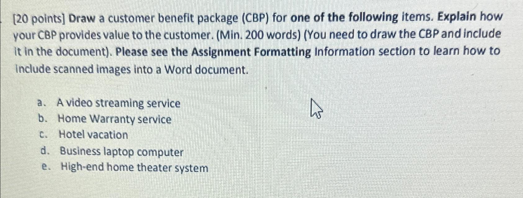  [20 points] Draw a customer benefit package (CBP) for one of