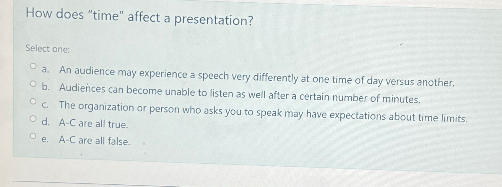  How does "time" affect a presentation? Select one: a. An audience