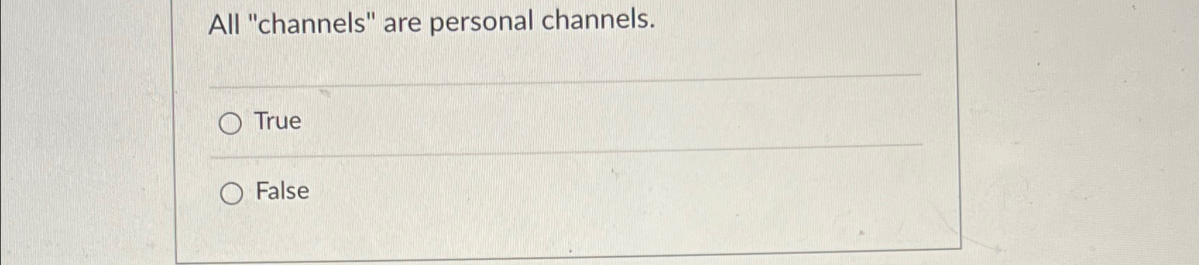  All "channels" are personal channels. True False 