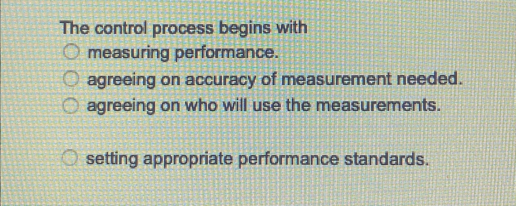  The control process begins with measuring performance. agreeing on accuracy of