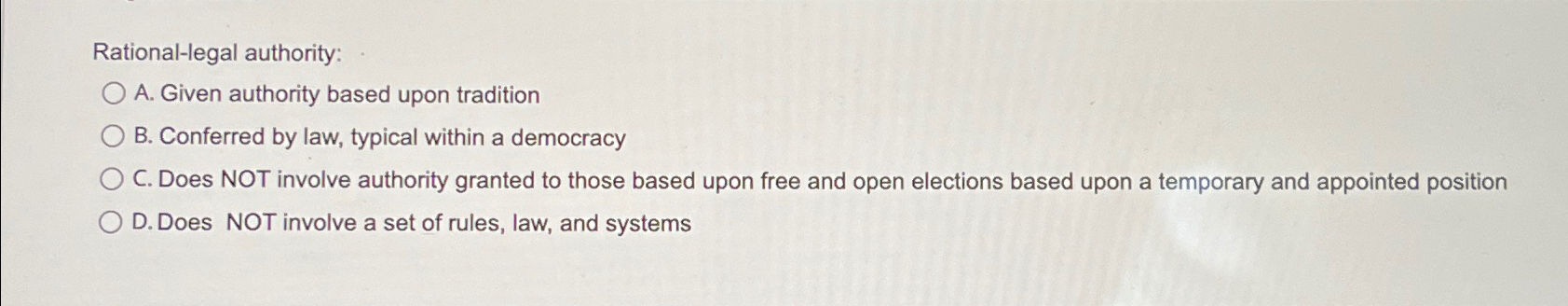  Rational-legal authority: A. Given authority based upon tradition B. Conferred by