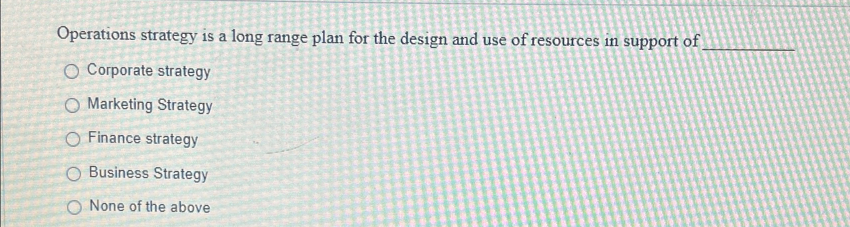  Operations strategy is a long range plan for the design and