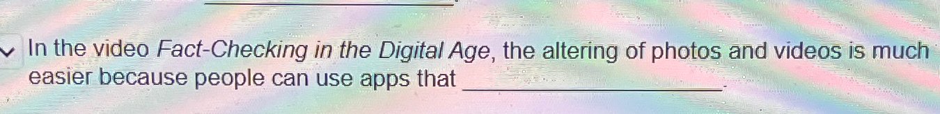  In the video Fact-Checking in the Digital Age, the altering of