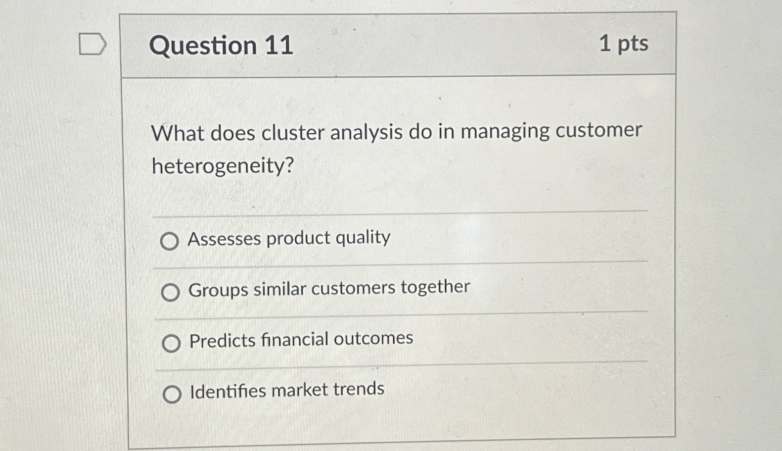  Question 11 1pts What does cluster analysis do in managing customer
