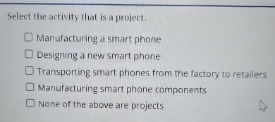  Select the activity that is a project. Manufacturing a smart phone