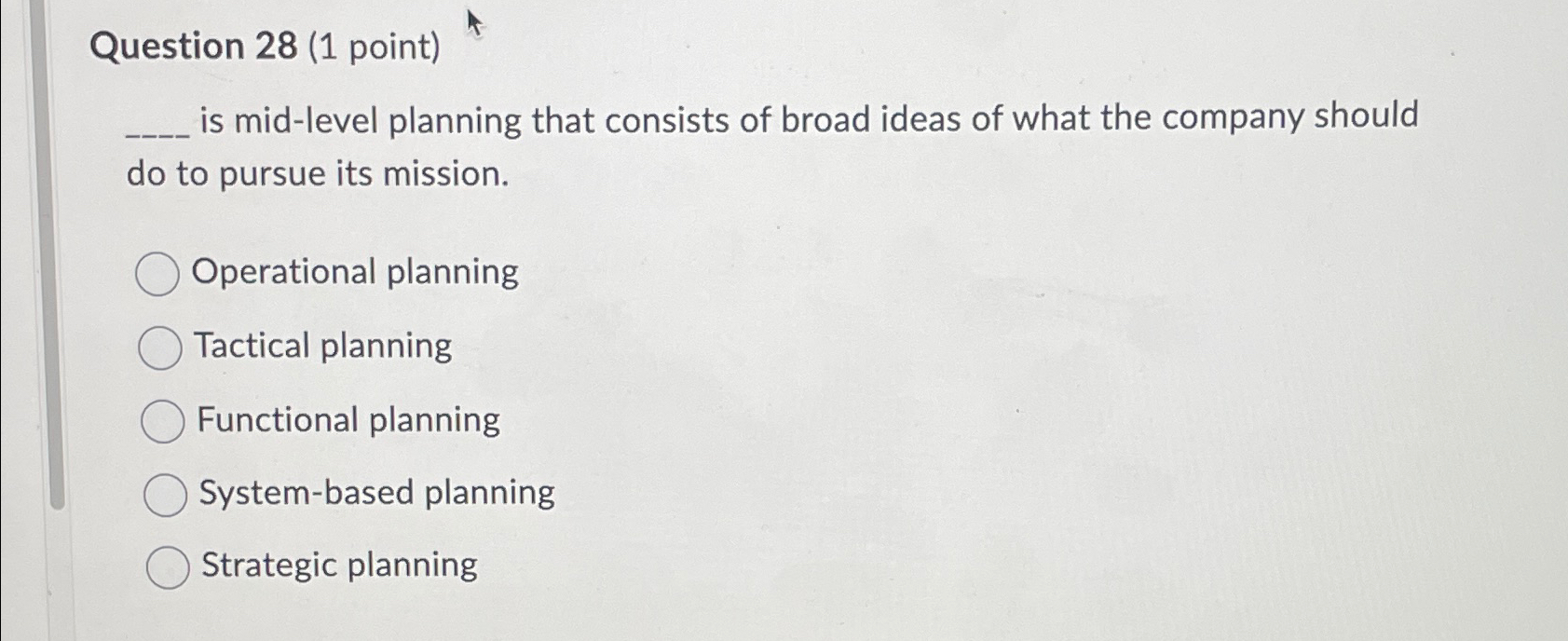  Question 28(1 point) is mid-level planning that consists of broad ideas