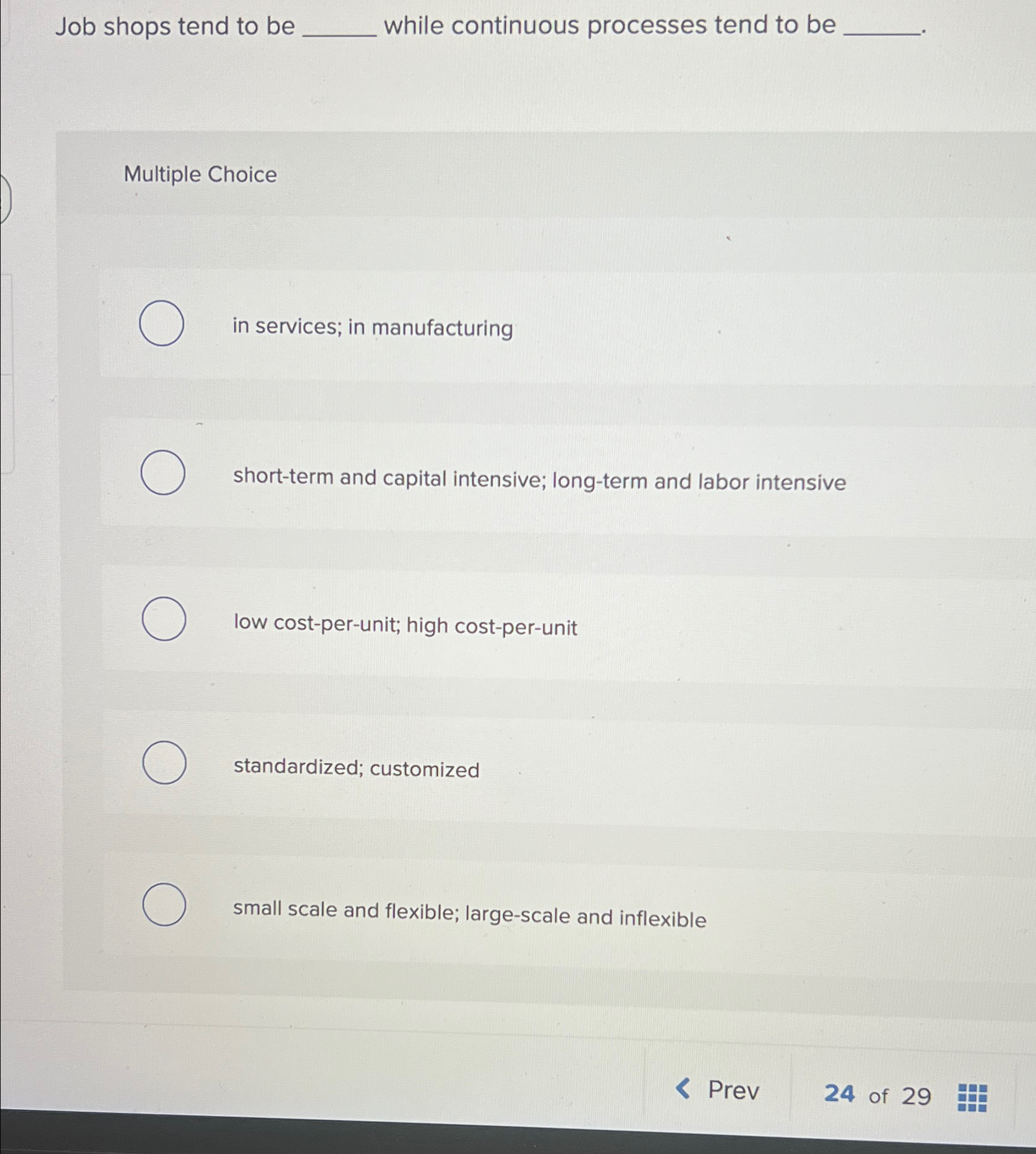  Job shops tend to be while continuous processes tend to be