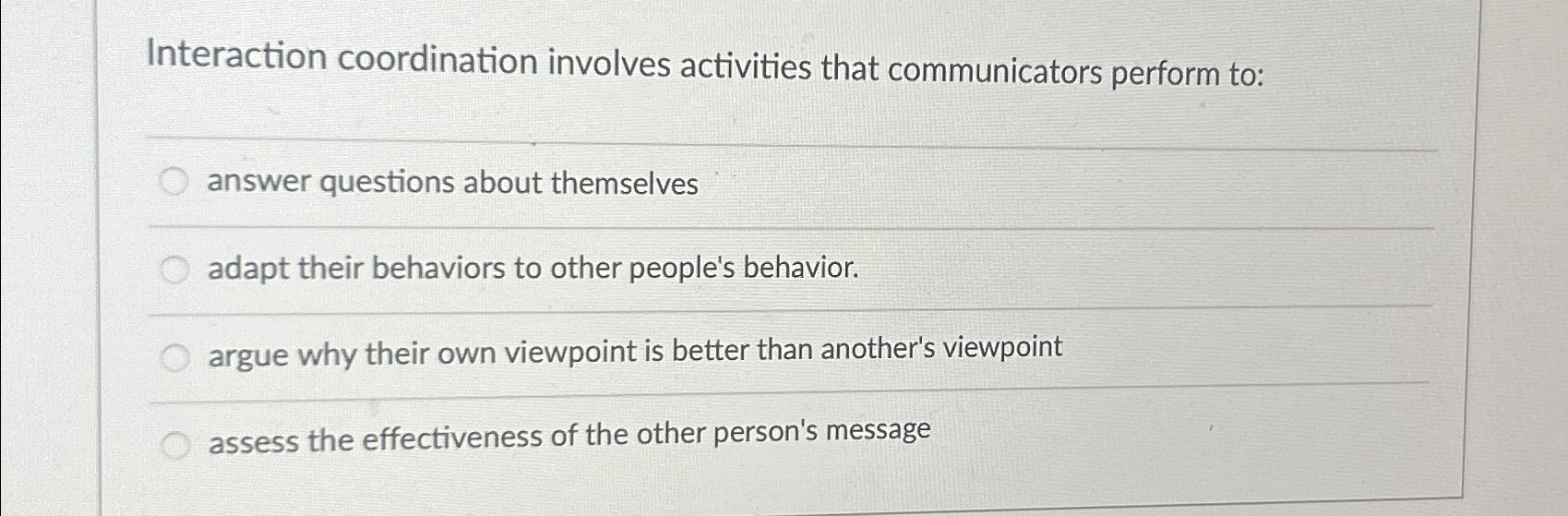 Interaction coordination involves activities that communicators perform to: answer questions about