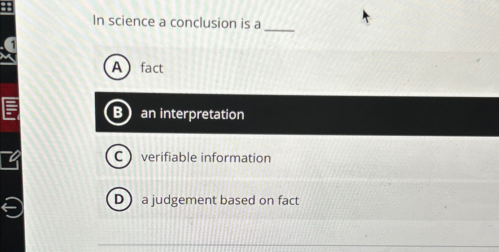  In science a conclusion is a (A) fact B an interpretation