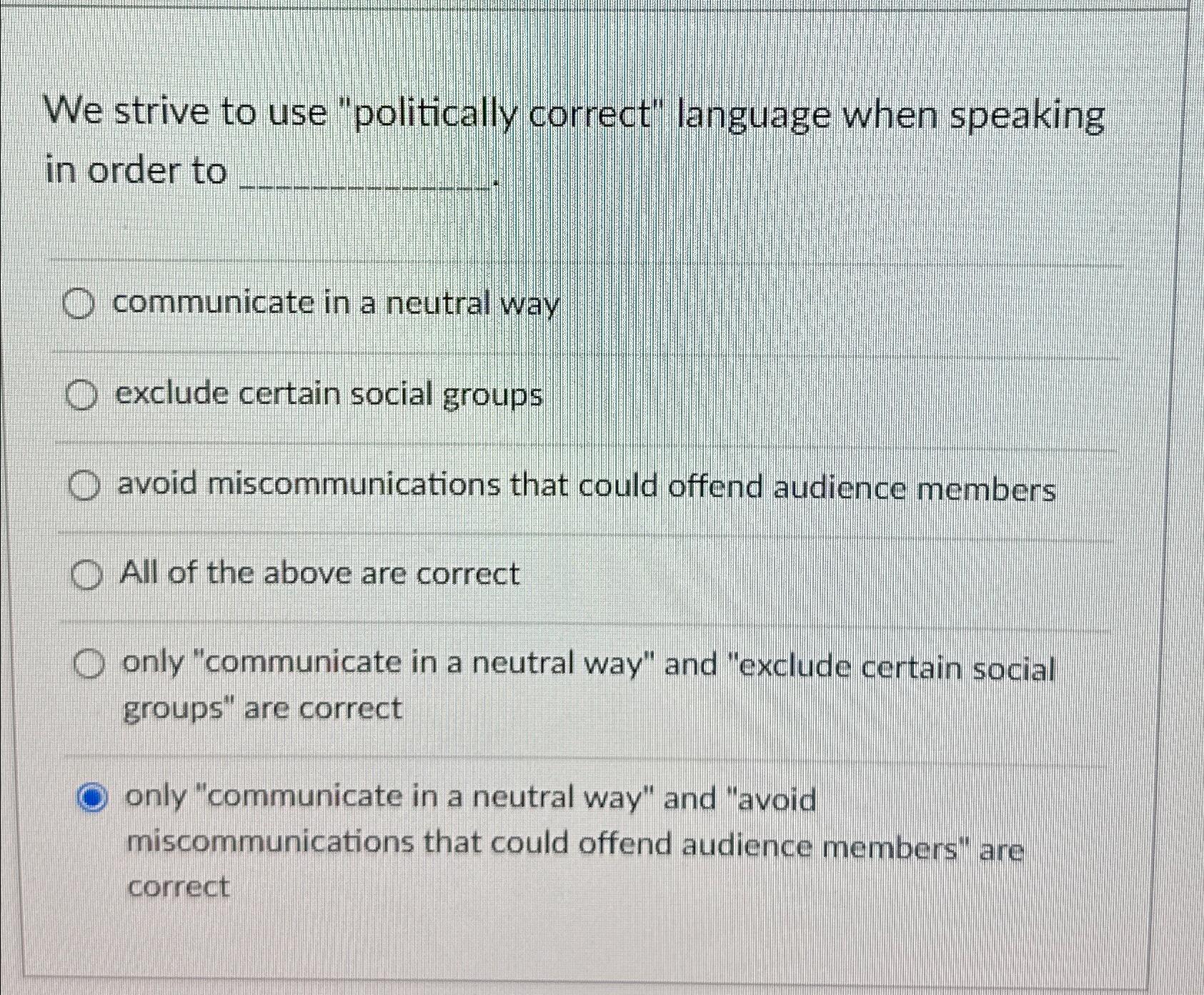  We strive to use "politically correct" language when speaking in order