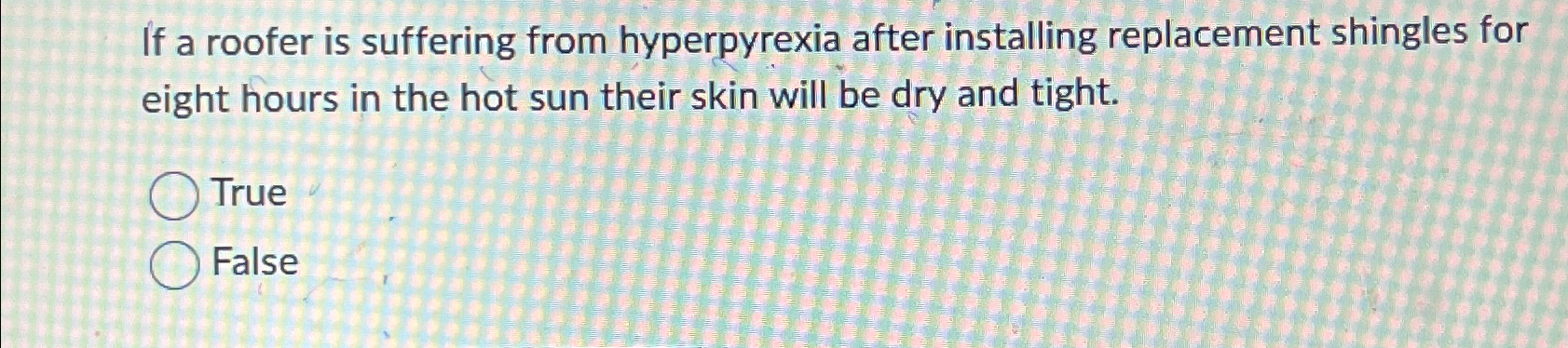  If a roofer is suffering from hyperpyrexia after installing replacement shingles