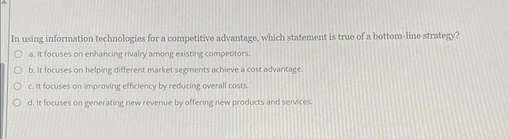  In using information technologies for a competitive advantage, which statement is