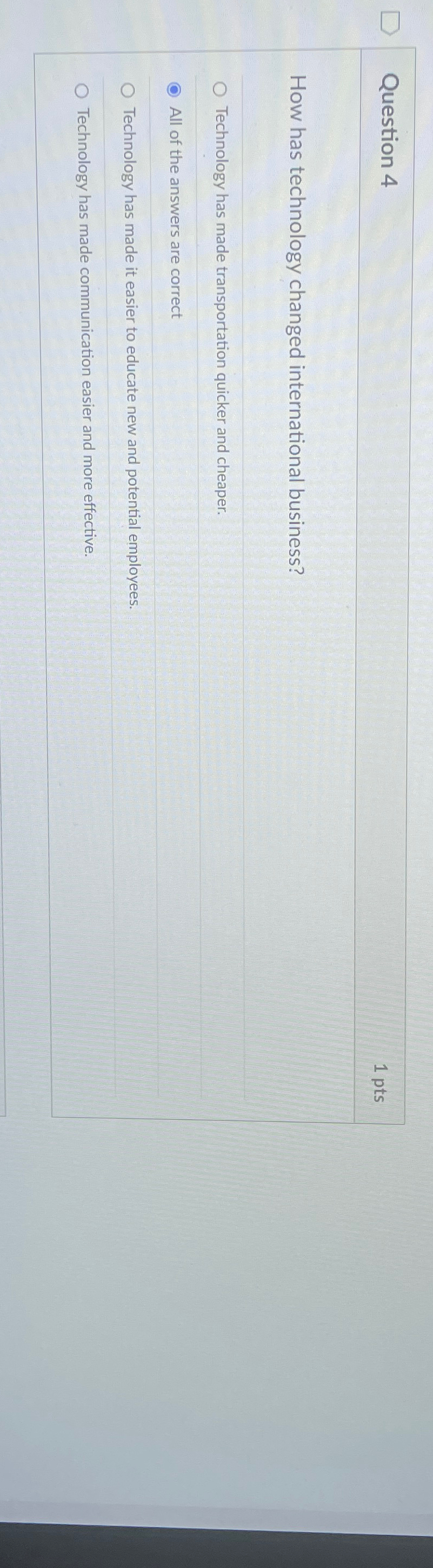 Question 4 1pts How has technology changed international business? Technology has